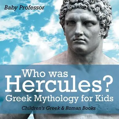 ¿Quién era Hércules? Mitología griega para niños - Libros infantiles de Griegos y Romanos - Who was Hercules? Greek Mythology for Kids - Children's Greek & Roman Books