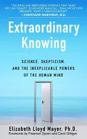 Conocimientos extraordinarios: Ciencia, escepticismo y los poderes inexplicables de la mente humana - Extraordinary Knowing: Science, Skepticism, and the Inexplicable Powers of the Human Mind