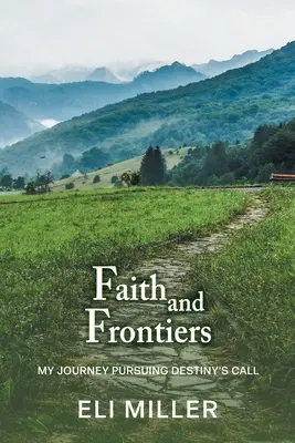 Fe y fronteras: Mi viaje en pos de la llamada del destino - Faith and Frontiers: My Journey Pursuing Destiny's Call