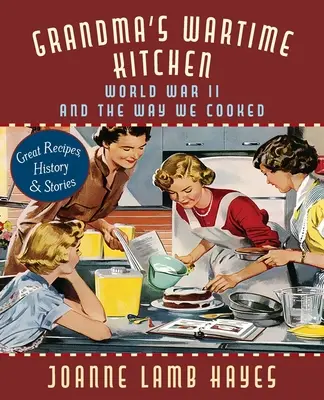 La cocina de la abuela en tiempos de guerra: La Segunda Guerra Mundial y nuestra forma de cocinar - Grandma's Wartime Kitchen: World War II and the Way We Cooked
