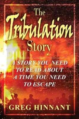 La historia de la tribulación: Una historia que necesitas leer sobre un tiempo del que necesitas escapar - The Tribulation Story: A Story You Need to Read About A Time You Need to Escape