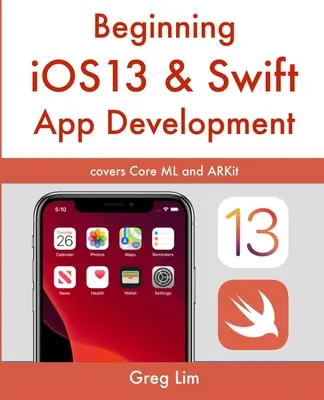 Desarrollo de aplicaciones iOS 13 y Swift: Desarrollo de Apps iOS con Xcode 11, Swift 5, Core ML, ARKit y mucho más - Beginning iOS 13 & Swift App Development: Develop iOS Apps with Xcode 11, Swift 5, Core ML, ARKit and more