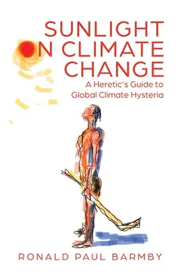 La luz del sol sobre el cambio climático: Guía del hereje sobre la histeria climática global - Sunlight on Climate Change: A Heretic's Guide to Global Climate Hysteria