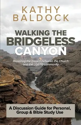 Walking the Bridgeless Canyon: Reparar la brecha entre la Iglesia y la comunidad LGBT: Guía de debate para el estudio personal, en grupo y bíblico U - Walking the Bridgeless Canyon: Repairing the breach between the Church and the LGBT community: A Discussion Guide for Personal, Group & Bible Study U