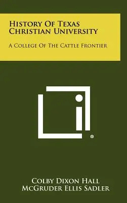 Historia de la Universidad Cristiana de Texas: Una universidad de la frontera ganadera - History Of Texas Christian University: A College Of The Cattle Frontier