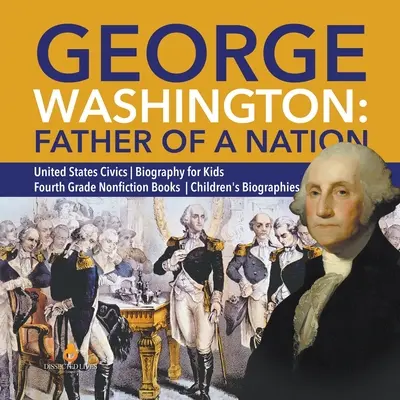 George Washington: Padre de la Nación - Educación Cívica - Biografía para Niños - Libros de No Ficción - Biografía Infantil - George Washington: Father of a Nation - United States Civics - Biography for Kids - Fourth Grade Nonfiction Books - Children's Biographie