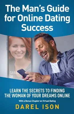 La Guía del Hombre para el Éxito en las Citas Online: Aprenda los secretos para encontrar a la mujer de sus sueños en Internet con un capítulo extra sobre las citas virtuales. - The Man's Guide for Online Dating Success: Learn the Secrets to Finding the Woman of Your Dreams Online With a Bonus Chapter on Virtual Dating