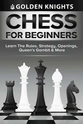 Ajedrez para principiantes - Aprenda las reglas, la estrategia, las aperturas, el gambito de dama y mucho más (Maestría en ajedrez para principiantes Libro 1) - Chess For Beginners - Learn The Rules, Strategy, Openings, Queen's Gambit And More (Chess Mastery For Beginners Book 1)