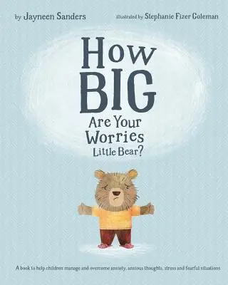 ¿Qué tan grandes son tus preocupaciones Osito? Un libro para ayudar a los niños a controlar y superar la ansiedad, los pensamientos ansiosos, el estrés y las situaciones de miedo - How Big Are Your Worries Little Bear?: A book to help children manage and overcome anxiety, anxious thoughts, stress and fearful situations