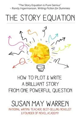 La ecuación de la historia: Cómo trazar y escribir una historia brillante con una pregunta poderosa - The Story Equation: How to Plot and Write a Brilliant Story with One Powerful Question