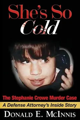 Ella es tan fría - El caso del asesinato de Stephanie Crowe: La historia íntima de un abogado defensor sobre las confesiones coaccionadas de adolescentes inocentes - She's So Cold - The Stephanie Crowe Murder Case: A Defense Attorney's Inside Story of coerced confessions of innocent teenage boys