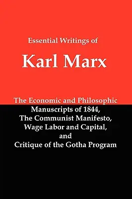 Escritos esenciales de Karl Marx: Manuscritos económicos y filosóficos, Manifiesto comunista, Trabajo asalariado y capital, Crítica del programa de Gotha - Essential Writings of Karl Marx: Economic and Philosophic Manuscripts, Communist Manifesto, Wage Labor and Capital, Critique of the Gotha Program