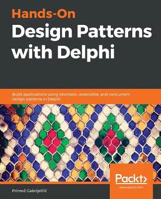 Patrones de diseño prácticos con Delphi: Construya aplicaciones utilizando patrones de diseño idiomáticos, extensibles y concurrentes en Delphi - Hands-On Design Patterns with Delphi: Build applications using idiomatic, extensible, and concurrent design patterns in Delphi