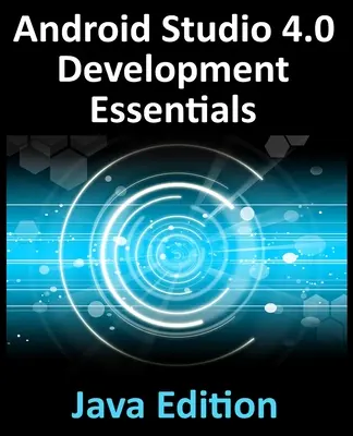 Fundamentos de desarrollo de Android Studio 4.0 - Edición Java: Desarrollo de aplicaciones Android con Android Studio 4.0, Java y Android Jetpack - Android Studio 4.0 Development Essentials - Java Edition: Developing Android Apps Using Android Studio 4.0, Java and Android Jetpack