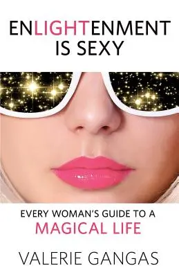 La iluminación es sexy: Guía de la mujer para una vida mágica - Enlightenment Is Sexy: Every Woman's Guide to a Magical Life