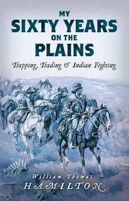 Mis sesenta años en las llanuras: Trampeo, comercio y lucha india - My Sixty Years on the Plains: Trapping, Trading, and Indian Fighting