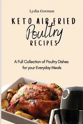 Recetas de Aves Fritas Keto: Una Colección Completa de Platos de Aves para sus Comidas Diarias - Keto Air Fried Poultry Recipes: A Full Collection of Poultry Dishes for your Everyday Meals