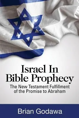 Israel en la Profecía Bíblica: El cumplimiento en el Nuevo Testamento de la promesa a Abraham - Israel in Bible Prophecy: The New Testament Fulfillment of the Promise to Abraham