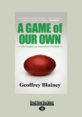 A Game of Our Own: The Origins of Australian Football (Letra grande 16pt) - A Game of Our Own: The Origins of Australian Football (Large Print 16pt)