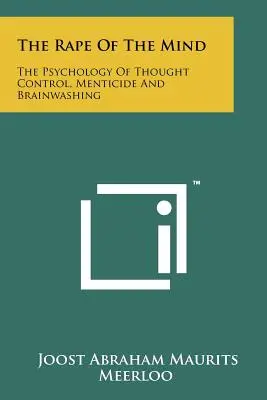 La violación de la mente: La Psicología Del Control Del Pensamiento, El Menticidio Y El Lavado De Cerebro - The Rape Of The Mind: The Psychology Of Thought Control, Menticide And Brainwashing