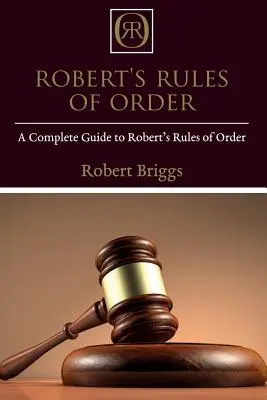 Robert's Rules of Order: Una Guía Completa de las Reglas de Orden de Robert - Robert's Rules of Order: A Complete Guide to Robert's Rules of Order