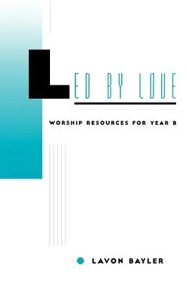 Guiados por el amor: Recursos de adoración para el Año B - Led by Love - Worship Resources for Year B