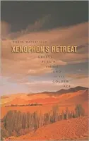 El retiro de Jenofonte: Grecia, Persia y el fin de la Edad de Oro - Xenophon's Retreat: Greece, Persia, and the End of the Golden Age