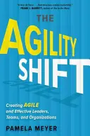 Agility Shift: Cómo crear líderes, equipos y organizaciones ágiles y eficaces - Agility Shift: Creating Agile and Effective Leaders, Teams, and Organizations