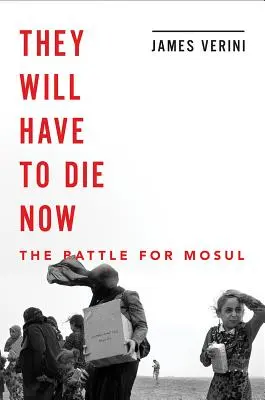 Tendrán que morir ya: Mosul y la caída del Califato - They Will Have to Die Now: Mosul and the Fall of the Caliphate