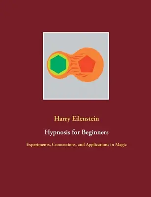 Hipnosis para principiantes: Experimentos, Conexiones y Aplicaciones en Magia - Hypnosis for Beginners: Experiments, Connections, and Applications in Magic