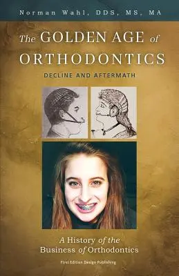 La edad de oro de la ortodoncia: Decadencia y secuelas - The Golden Age Of Orthodontics: Decline And Aftermath