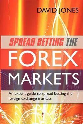 Spread Betting the Forex Markets: Una guía experta para ganar dinero Apuestas por diferencias en los mercados de divisas - Spread Betting the Forex Markets: An Expert Guide to Making Money Spread Betting the Foreign Exchange Markets