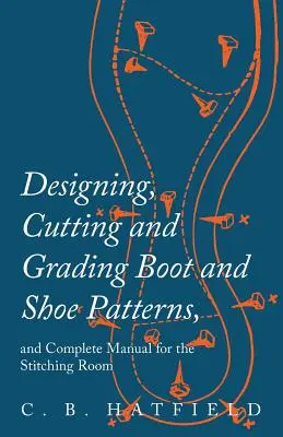 Diseño, corte y graduación de patrones de botas y zapatos, y Manual completo para el taller de costura - Designing, Cutting and Grading Boot and Shoe Patterns, and Complete Manual for the Stitching Room