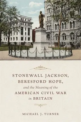 Stonewall Jackson, Beresford Hope y el significado de la Guerra Civil estadounidense en Gran Bretaña - Stonewall Jackson, Beresford Hope, and the Meaning of the American Civil War in Britain