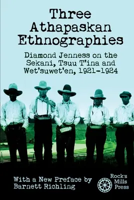 Tres etnografías Athapaskan: Diamond Jenness sobre los sekani, tsuu t'ina y wet'suwet'en, 1921-1924 - Three Athapaskan Ethnographies: Diamond Jenness on the Sekani, Tsuu T'ina and Wet'suwet'en, 1921-1924