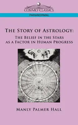 La historia de la astrología: La creencia en los astros como factor del progreso humano - The Story of Astrology: The Belief in the Stars as a Factor in Human Progress