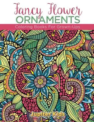 Adornos florales de fantasía: Libros para colorear para adultos - Fancy Flower Ornaments: Coloring Books For Grown-Ups