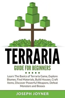 Guia De Terraria Para Principiantes: Aprende Lo Básico Del Juego Terraria, Explora Biomas, Encuentra Materiales, Construye Casas, Crea Objetos, Descubre Poderosas Armas. - Terraria Guide For Beginners: Learn The Basics of Terraria Game, Explore Biomes, Find Materials, Build Houses, Craft Items, Discover Powerful Weapon