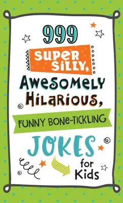 999 chistes para niños súper tontos, asombrosamente divertidos y que te dejan sin aliento - 999 Super Silly, Awesomely Hilarious, Funny Bone-Tickling Jokes for Kids