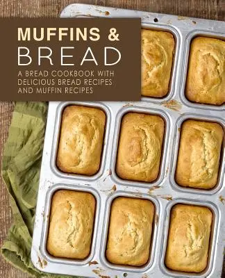 Muffins & Bread: Un libro de cocina de pan con deliciosas recetas de pan y magdalenas (2ª Edición) - Muffins & Bread: A Bread Cookbook with Delicious Bread Recipes and Muffin Recipes (2nd Edition)