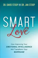 Amor inteligente: Cómo mejorar tu inteligencia emocional transformará tu matrimonio - Smart Love: How Improving Your Emotional Intelligence Will Transform Your Marriage