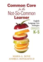 Common Core for the Not-So-Common Learner, Grados K-5: Estrategias para las Artes del Lenguaje Inglés - Common Core for the Not-So-Common Learner, Grades K-5: English Language Arts Strategies