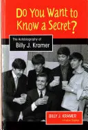 ¿Quieres saber un secreto? La autobiografía de Billy J. Kramer - Do You Want to Know a Secret?: The Autobiography of Billy J. Kramer