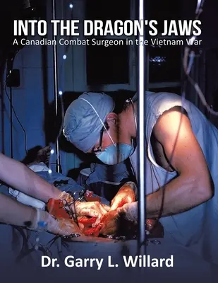 Into the Dragon's Jaws: A Canadian Combat Surgeon in the Vietnam War (En las fauces del dragón: un cirujano de combate canadiense en la guerra de Vietnam) - Into the Dragon's Jaws: A Canadian Combat Surgeon in the Vietnam War