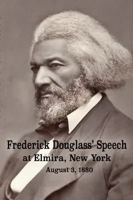 Discurso de Frederick Douglass en Elmira, Nueva York - 3 de agosto de 1880 por Frederick Douglass - Frederick Douglass' Speech at Elmira, New York - August 3, 1880 by Frederick Douglass