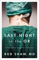 La última noche en el quirófano: La odisea de un cirujano de trasplantes - Last Night in the OR: A Transplant Surgeon's Odyssey