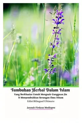 Hierbas en el Islam que son Eficaces para Expeler los Desórdenes de los Genios y Curar los Ataques de Magia Negra Edición Bilingüe Definitiva - Tumbuhan Herbal Dalam Islam Yang Berkhasiat Untuk Mengusir Gangguan Jin Dan Menyembuhkan Serangan Ilmu Hitam Edisi Bilingual Ultimate