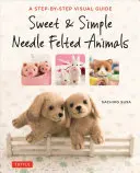 Dulces y sencillos animales de fieltro: Una guía visual paso a paso - Sweet & Simple Needle Felted Animals: A Step-By-Step Visual Guide