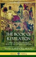 El Libro de Apocalipsis: Un estudio del último libro profético de las Escrituras del Nuevo Testamento (Tapa dura) - The Book of Revelation: A Study of the Last Prophetic Book of New Testament Scripture (Hardcover)