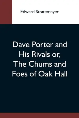 Dave Porter y sus rivales o los amigos y enemigos de Oak Hall - Dave Porter And His Rivals Or, The Chums And Foes Of Oak Hall